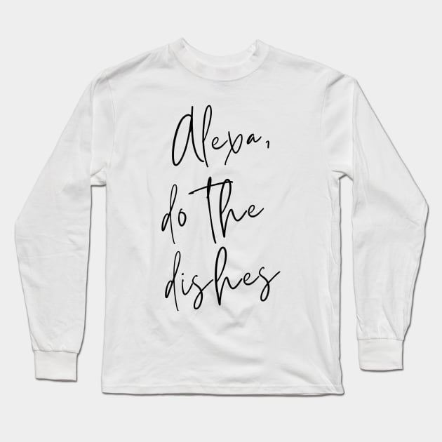 Alexa, do the dishes Long Sleeve T-Shirt by VineyardStudio